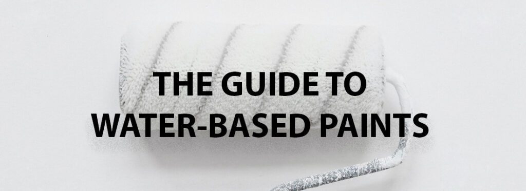 The Guide To Water Based Paints